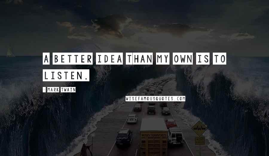 Mark Twain Quotes: A better idea than my own is to listen.