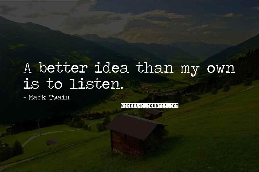 Mark Twain Quotes: A better idea than my own is to listen.