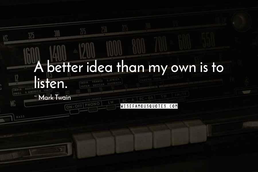 Mark Twain Quotes: A better idea than my own is to listen.