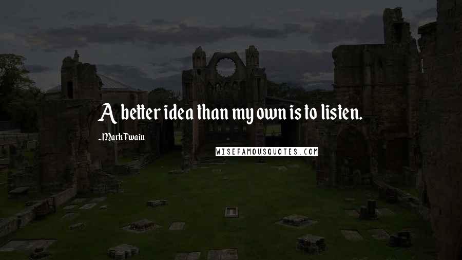 Mark Twain Quotes: A better idea than my own is to listen.