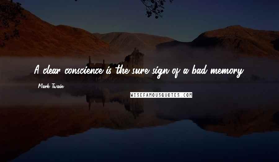 Mark Twain Quotes: A clear conscience is the sure sign of a bad memory.