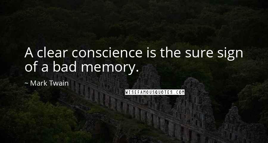 Mark Twain Quotes: A clear conscience is the sure sign of a bad memory.