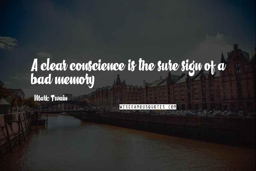 Mark Twain Quotes: A clear conscience is the sure sign of a bad memory.