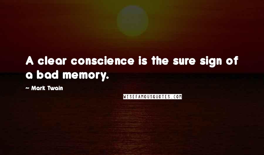 Mark Twain Quotes: A clear conscience is the sure sign of a bad memory.