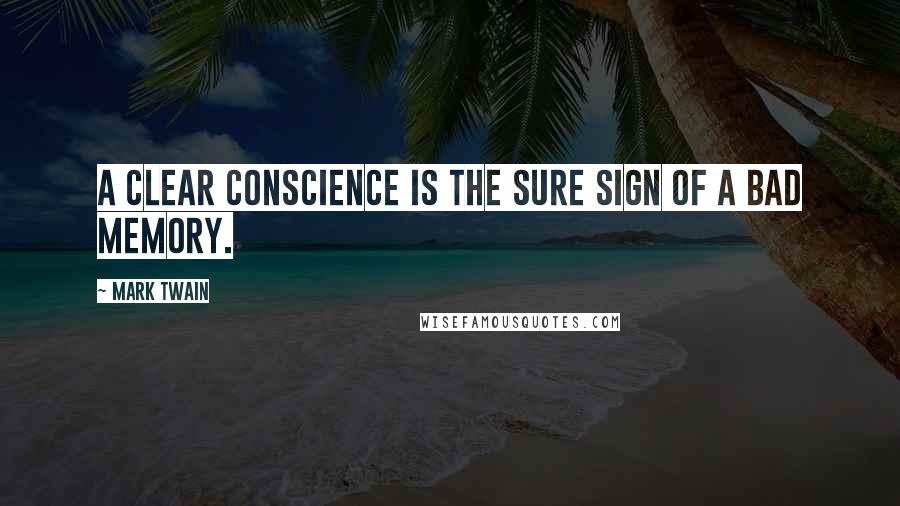 Mark Twain Quotes: A clear conscience is the sure sign of a bad memory.