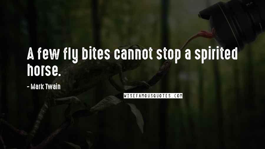 Mark Twain Quotes: A few fly bites cannot stop a spirited horse.