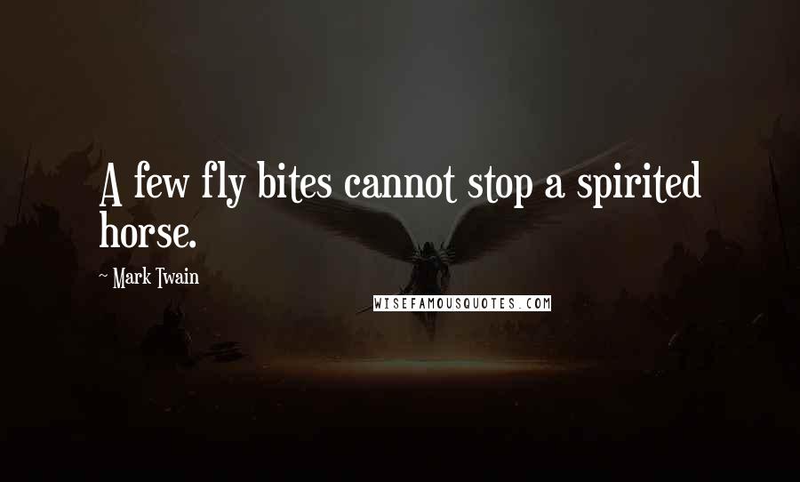 Mark Twain Quotes: A few fly bites cannot stop a spirited horse.