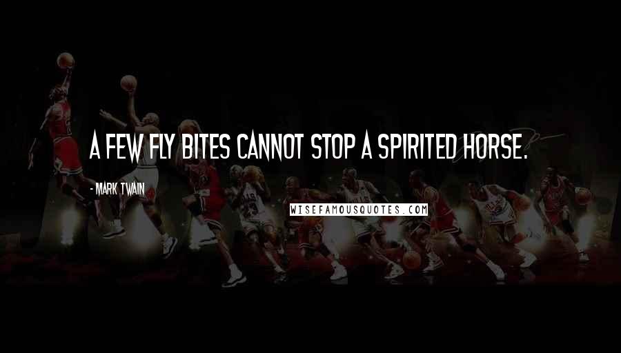 Mark Twain Quotes: A few fly bites cannot stop a spirited horse.