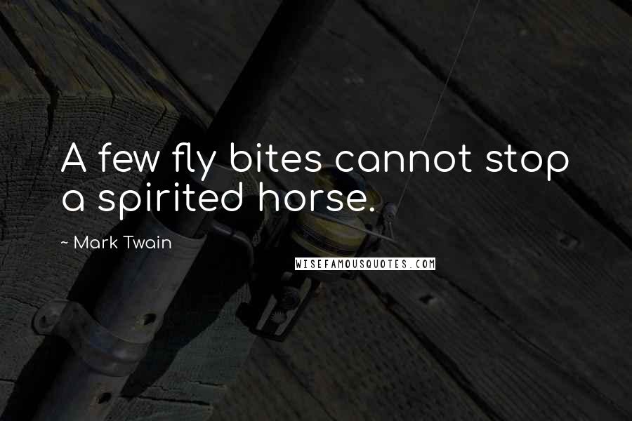 Mark Twain Quotes: A few fly bites cannot stop a spirited horse.