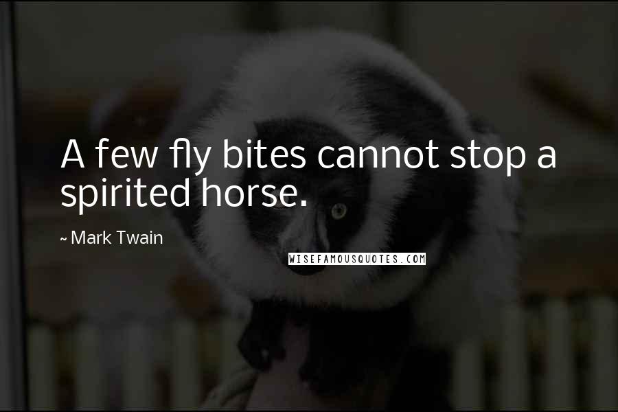 Mark Twain Quotes: A few fly bites cannot stop a spirited horse.