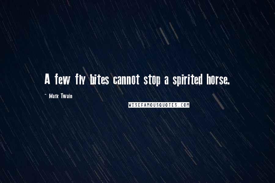 Mark Twain Quotes: A few fly bites cannot stop a spirited horse.