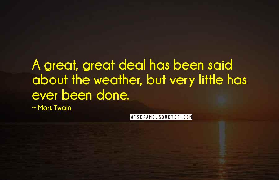 Mark Twain Quotes: A great, great deal has been said about the weather, but very little has ever been done.