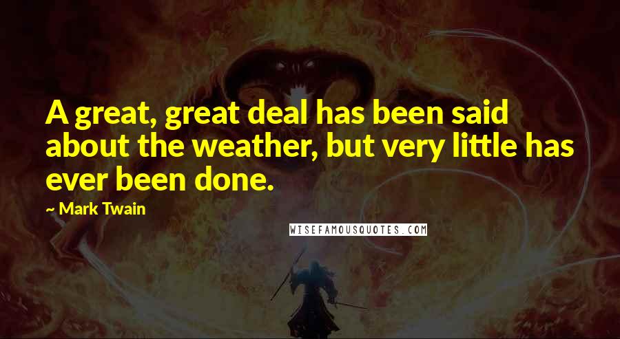 Mark Twain Quotes: A great, great deal has been said about the weather, but very little has ever been done.