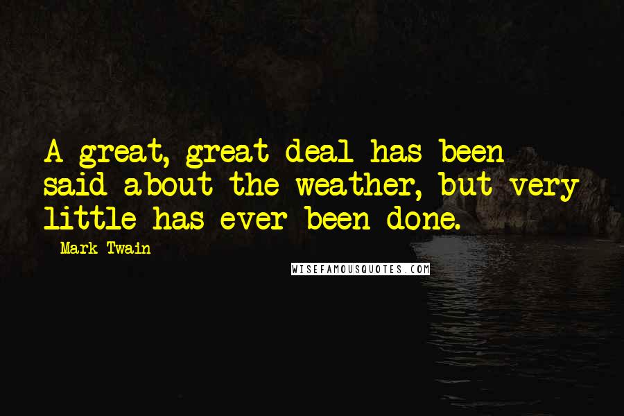 Mark Twain Quotes: A great, great deal has been said about the weather, but very little has ever been done.