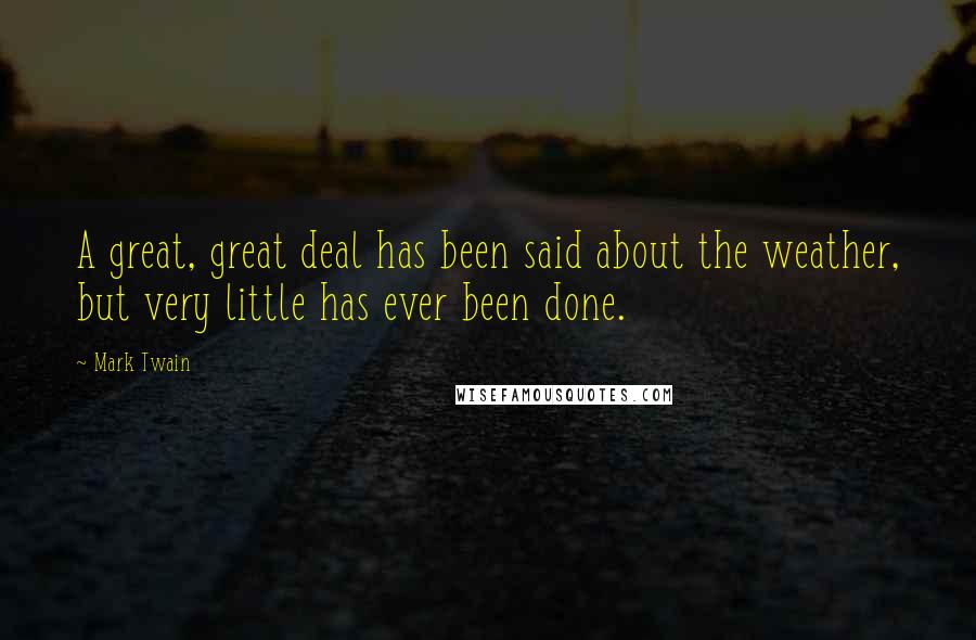 Mark Twain Quotes: A great, great deal has been said about the weather, but very little has ever been done.