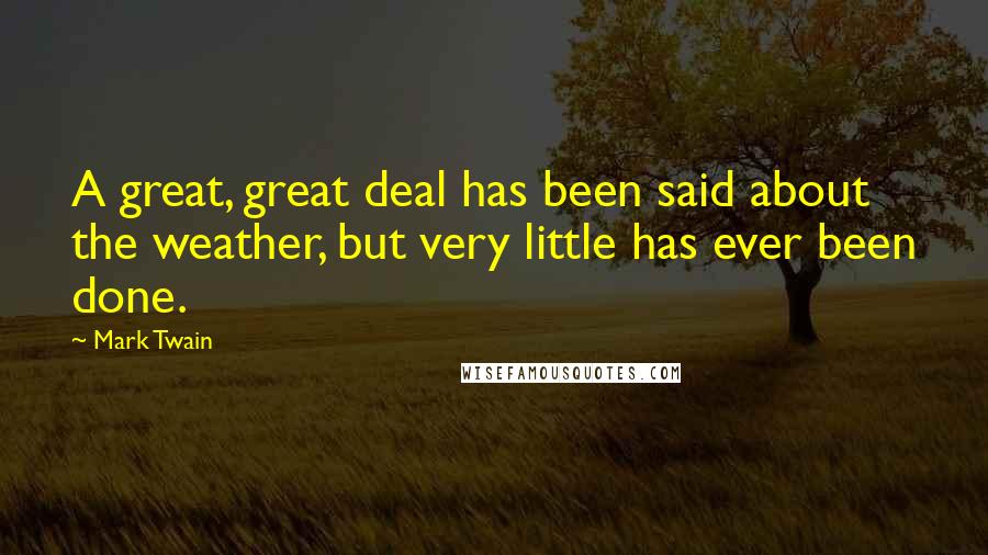 Mark Twain Quotes: A great, great deal has been said about the weather, but very little has ever been done.