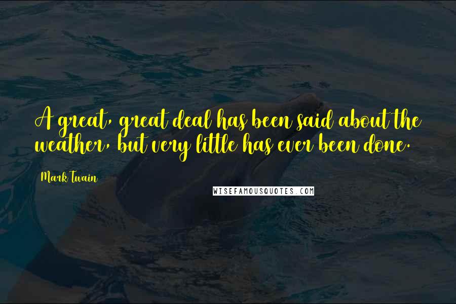 Mark Twain Quotes: A great, great deal has been said about the weather, but very little has ever been done.