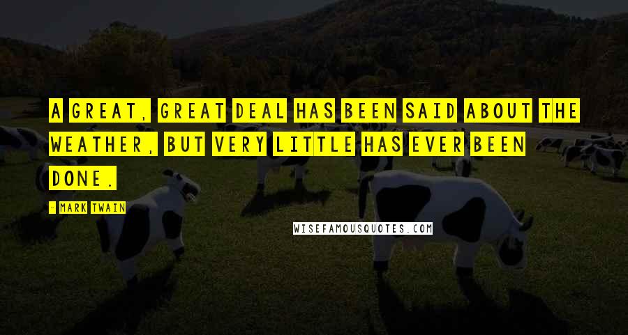 Mark Twain Quotes: A great, great deal has been said about the weather, but very little has ever been done.