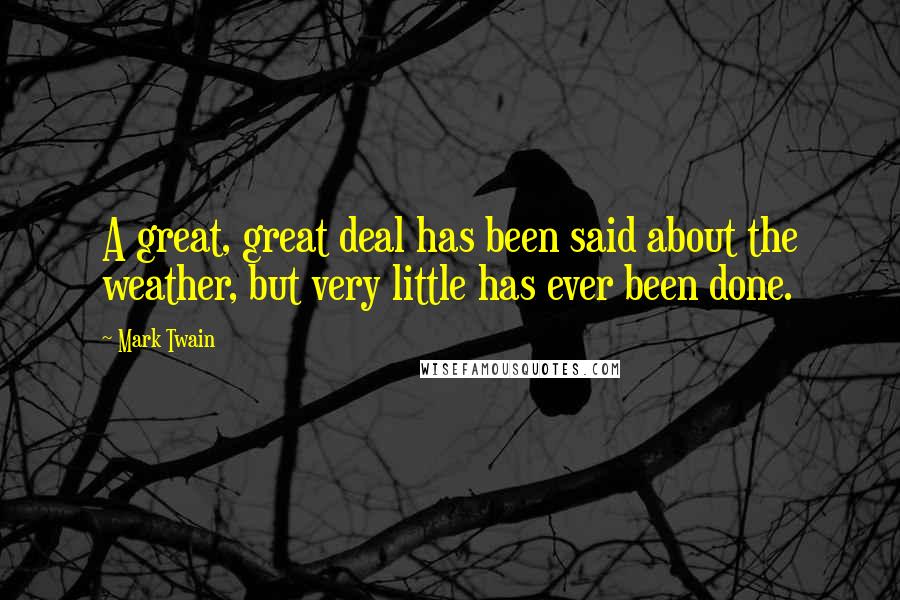 Mark Twain Quotes: A great, great deal has been said about the weather, but very little has ever been done.