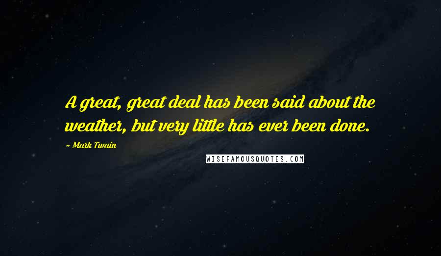 Mark Twain Quotes: A great, great deal has been said about the weather, but very little has ever been done.