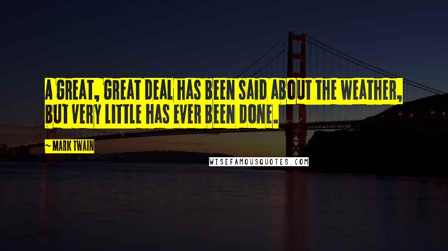 Mark Twain Quotes: A great, great deal has been said about the weather, but very little has ever been done.