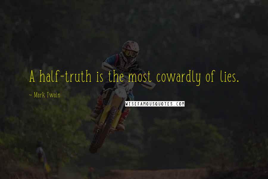 Mark Twain Quotes: A half-truth is the most cowardly of lies.