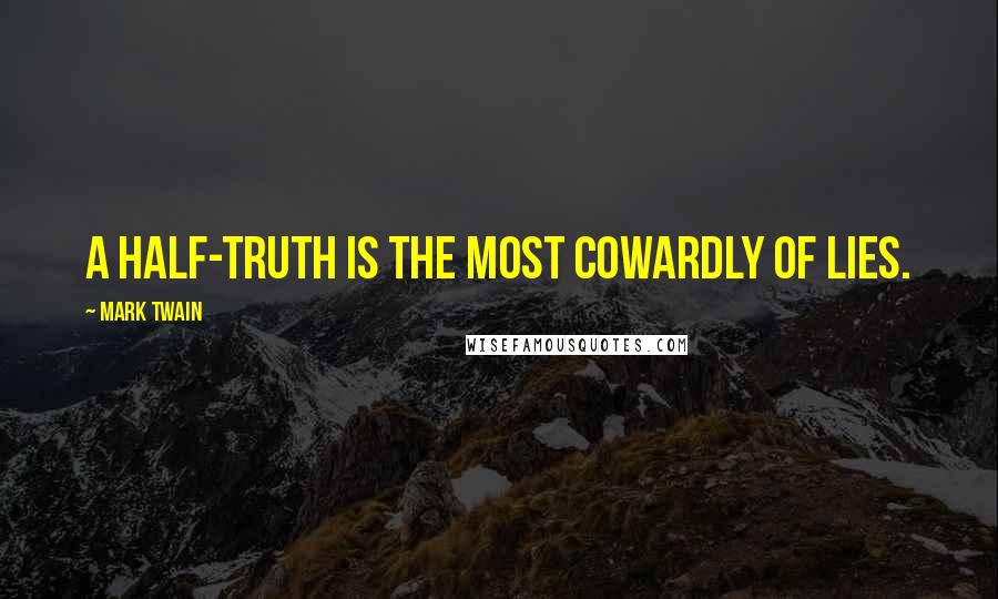 Mark Twain Quotes: A half-truth is the most cowardly of lies.