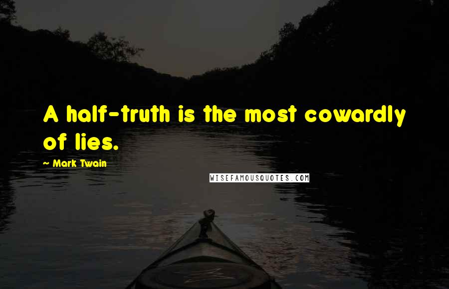 Mark Twain Quotes: A half-truth is the most cowardly of lies.