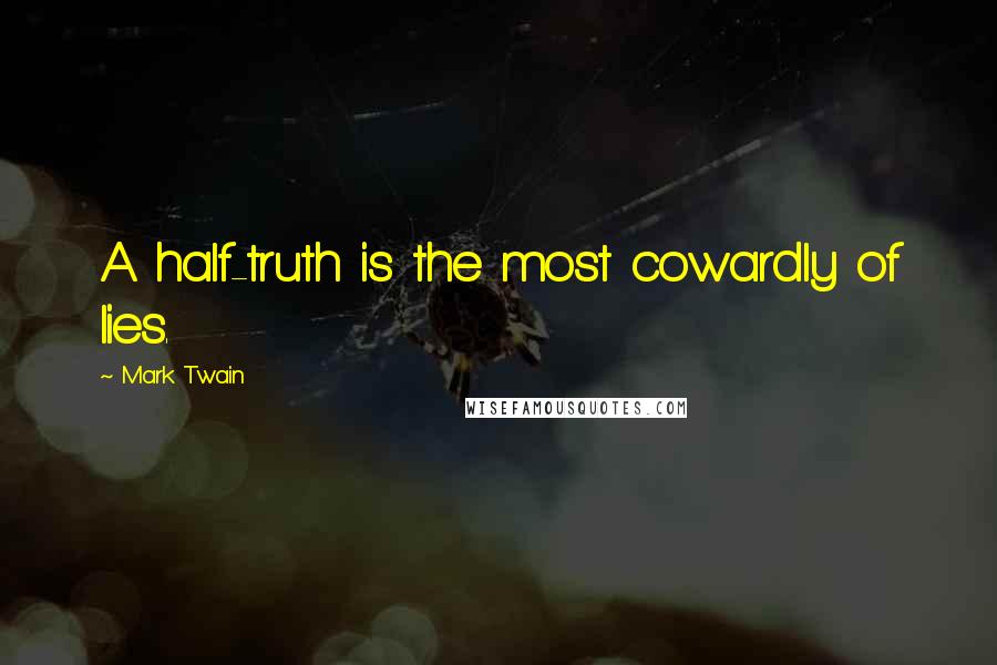 Mark Twain Quotes: A half-truth is the most cowardly of lies.