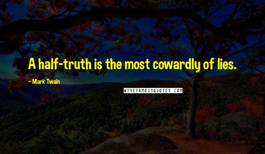 Mark Twain Quotes: A half-truth is the most cowardly of lies.