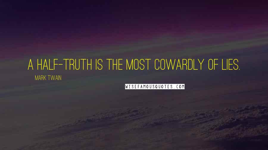 Mark Twain Quotes: A half-truth is the most cowardly of lies.