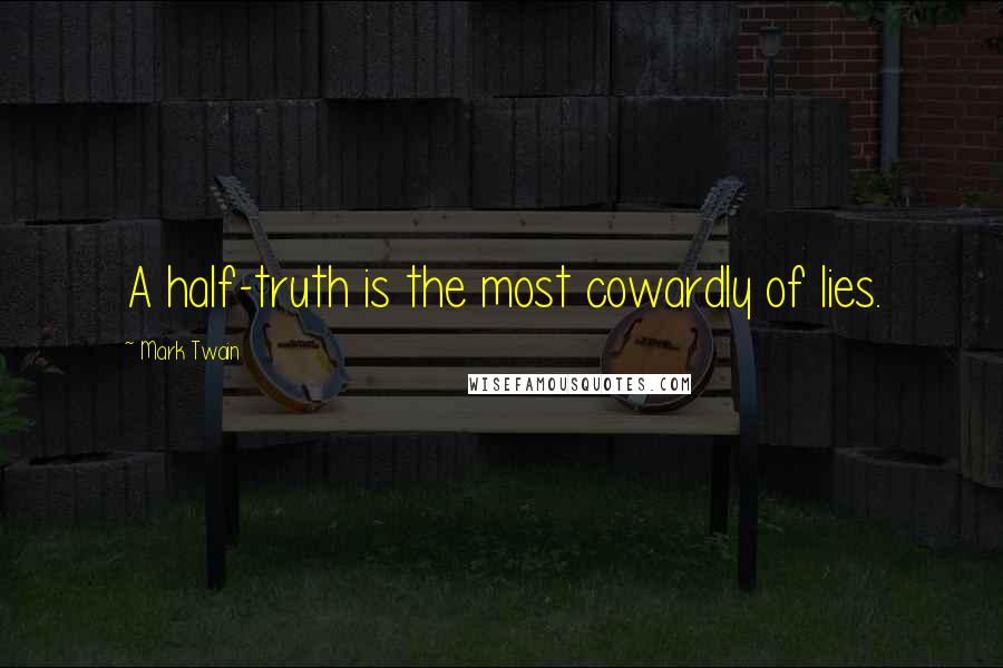 Mark Twain Quotes: A half-truth is the most cowardly of lies.