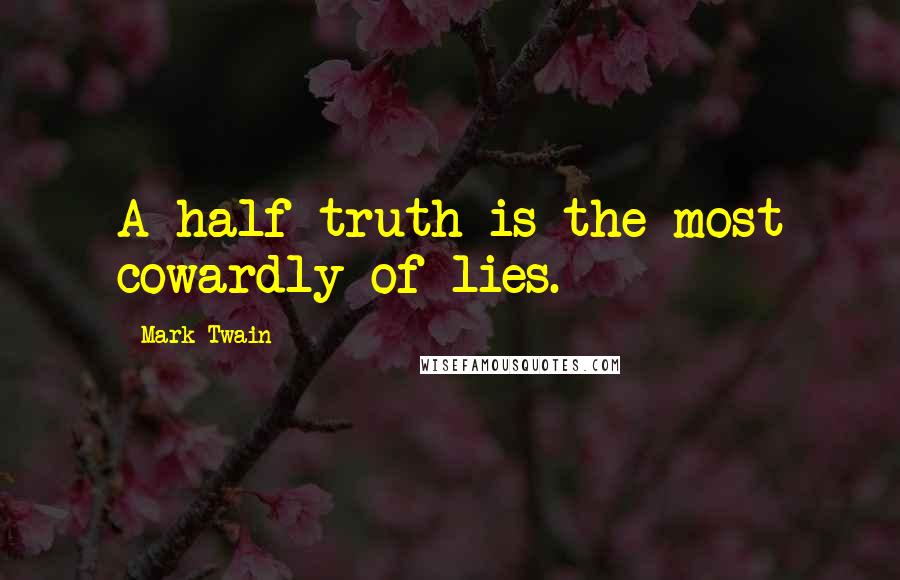 Mark Twain Quotes: A half-truth is the most cowardly of lies.