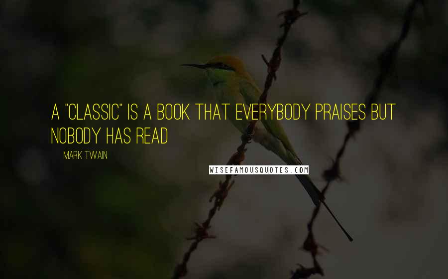 Mark Twain Quotes: A "classic" is a book that everybody praises but nobody has read