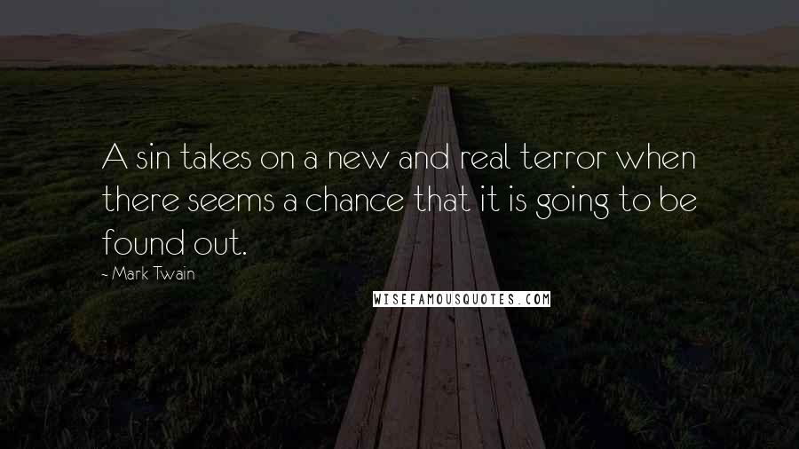 Mark Twain Quotes: A sin takes on a new and real terror when there seems a chance that it is going to be found out.