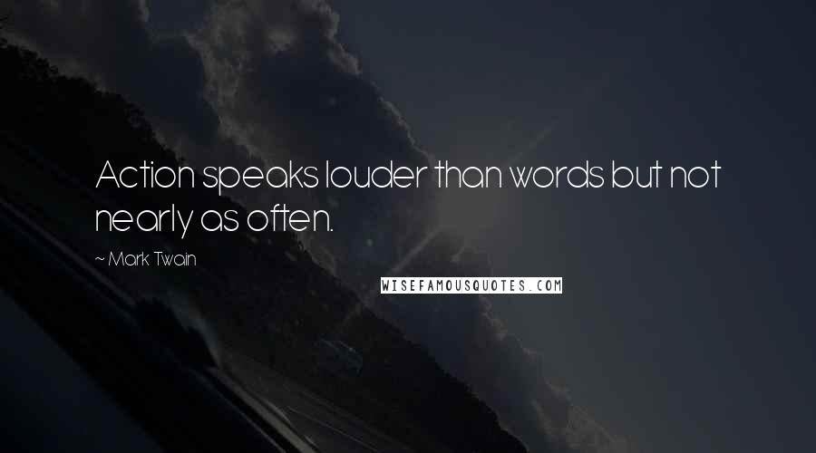 Mark Twain Quotes: Action speaks louder than words but not nearly as often.