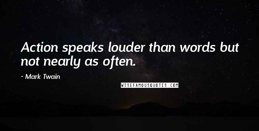 Mark Twain Quotes: Action speaks louder than words but not nearly as often.