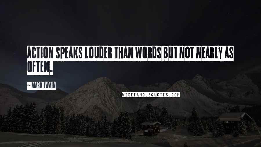 Mark Twain Quotes: Action speaks louder than words but not nearly as often.