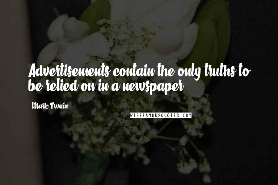 Mark Twain Quotes: Advertisements contain the only truths to be relied on in a newspaper.