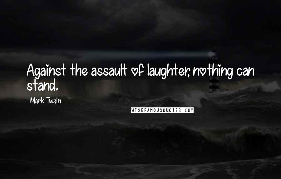 Mark Twain Quotes: Against the assault of laughter, nothing can stand.