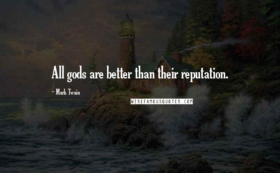 Mark Twain Quotes: All gods are better than their reputation.