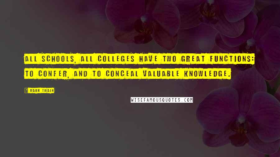 Mark Twain Quotes: All schools, all colleges have two great functions: to confer, and to conceal valuable knowledge.