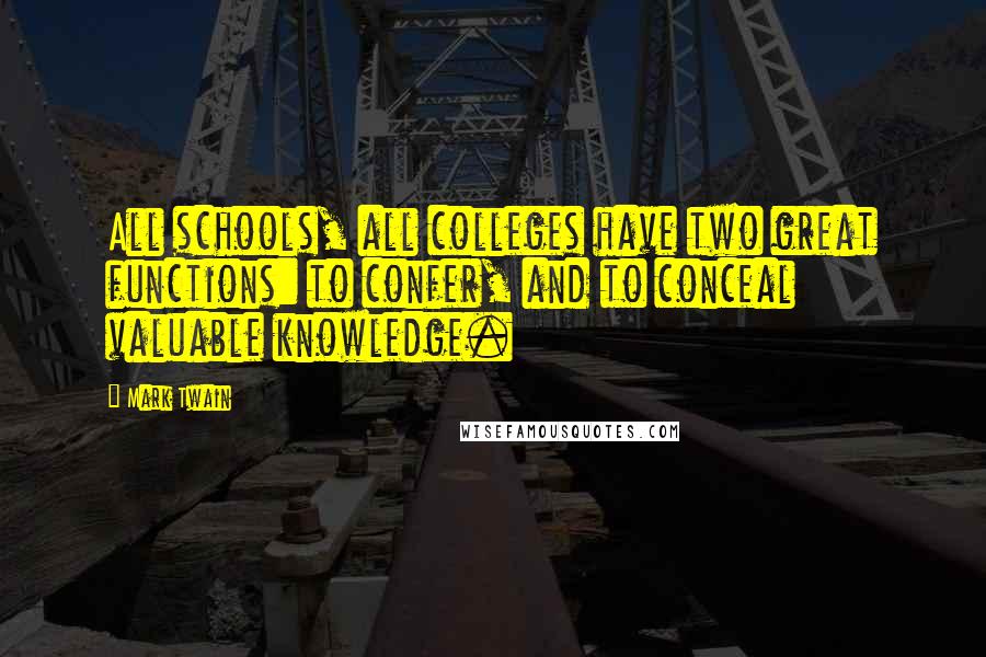 Mark Twain Quotes: All schools, all colleges have two great functions: to confer, and to conceal valuable knowledge.