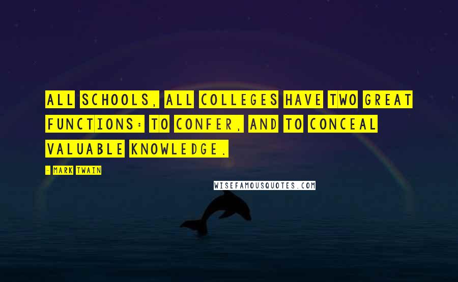 Mark Twain Quotes: All schools, all colleges have two great functions: to confer, and to conceal valuable knowledge.