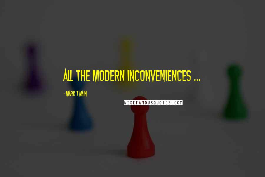 Mark Twain Quotes: All the modern inconveniences ...