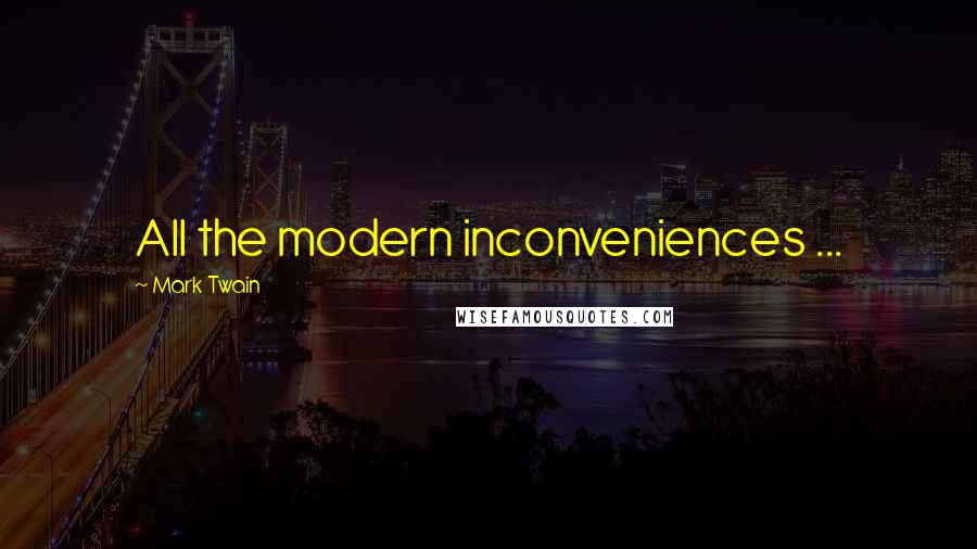 Mark Twain Quotes: All the modern inconveniences ...