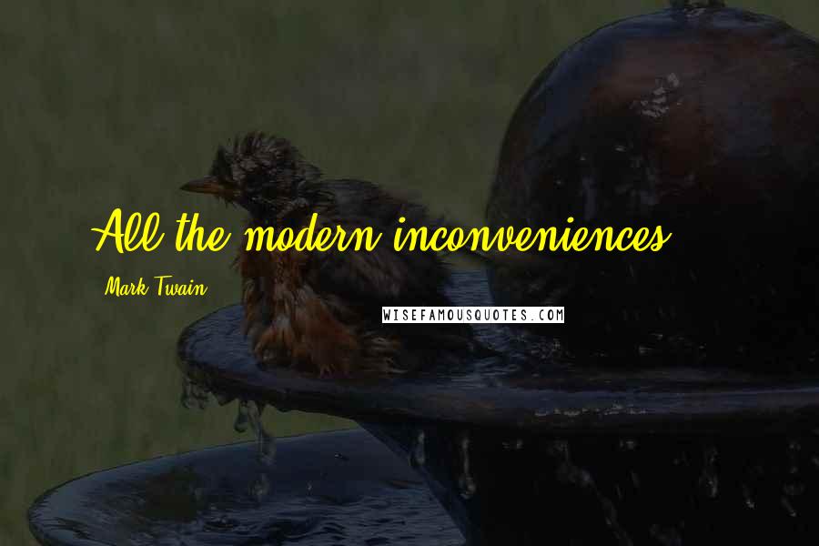 Mark Twain Quotes: All the modern inconveniences ...