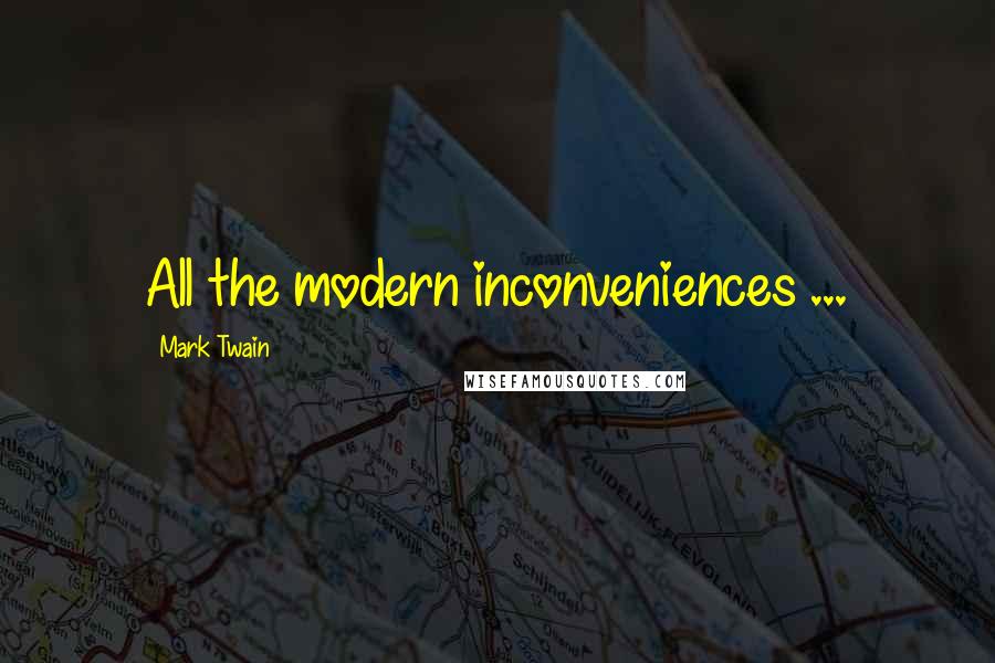 Mark Twain Quotes: All the modern inconveniences ...