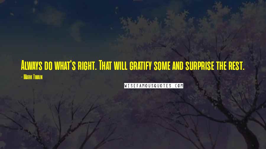 Mark Twain Quotes: Always do what's right. That will gratify some and surprise the rest.