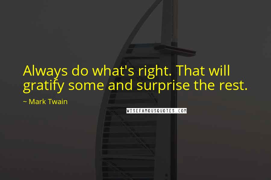 Mark Twain Quotes: Always do what's right. That will gratify some and surprise the rest.